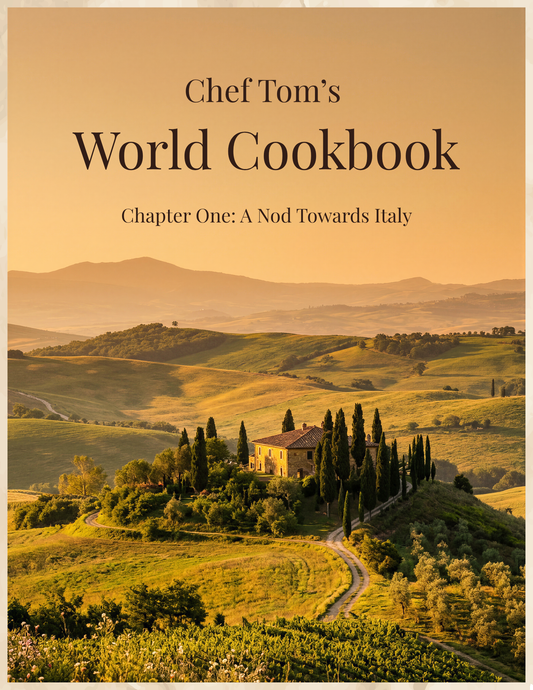Chef Tom's World Cookbook: Chapter One "A Nod Towards Italy"